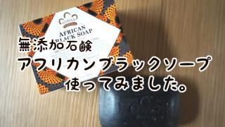 無添加石鹸アフリカンブラックソープを使ってみました。