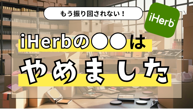 iHerbの〇〇やめました。10年使ってたどり着いた“賢い付き合い方”